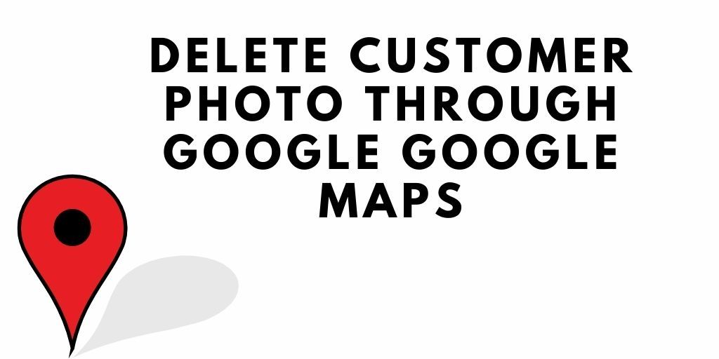 Removing Photos From Google Maps