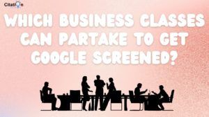 Which Business classes can partake to get Google Screened_
