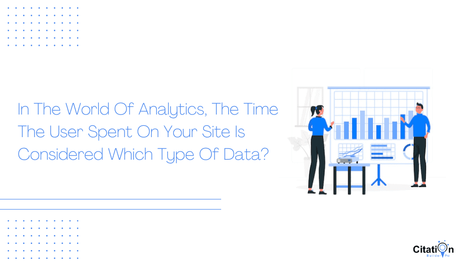 In The World Of Analytics The Time The User Spent On Your Site Is Considered Which Type Of Data