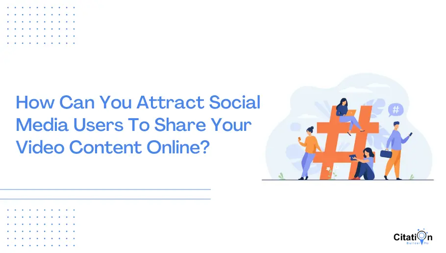 How Can You Attract Social Media Users To Share Your Video Content Online