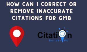 How Can I Correct or Remove Inaccurate Citations for GMB